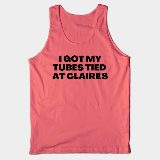 I got my tubes tied at Claire's Tank Top by CursedContent